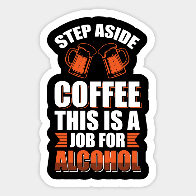 Step aside coffee this is a job for alcohol - Funny Hilarious Meme Satire Simple Black and White Beer Lover Gifts Presents Quotes Sayings Sticker by Arish Van Designs